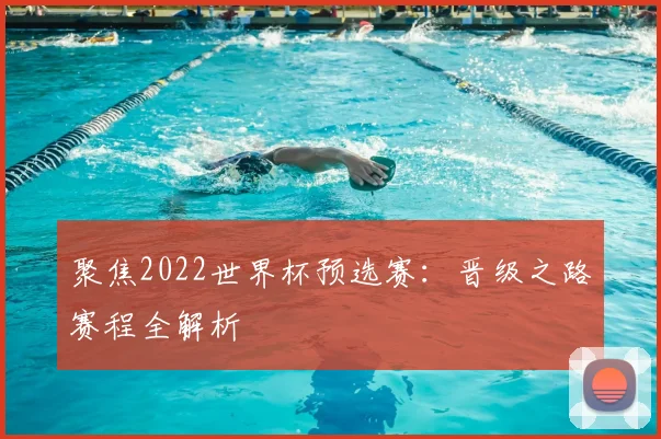 聚焦2022世界杯预选赛：晋级之路赛程全解析
