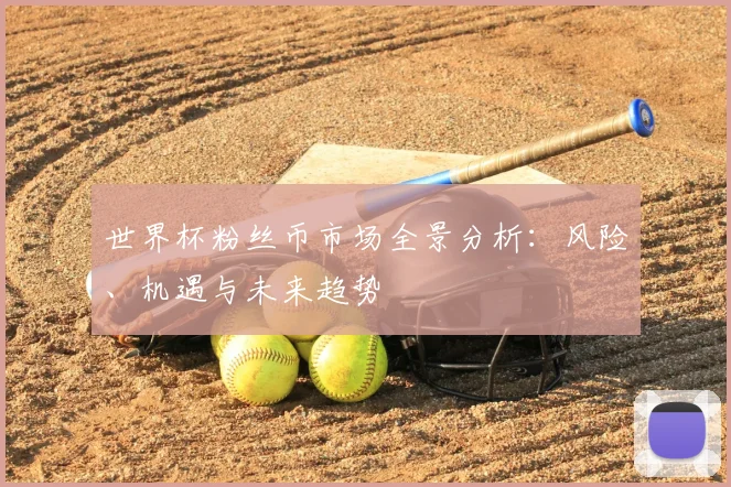 世界杯粉丝币市场全景分析：风险、机遇与未来趋势